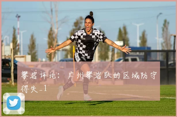 攀岩评论：广州攀岩队的区域防守得失_1