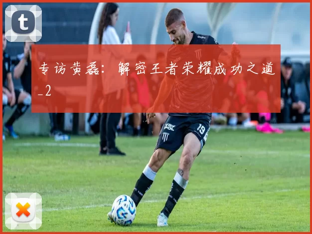 专访黄磊：解密王者荣耀成功之道_2