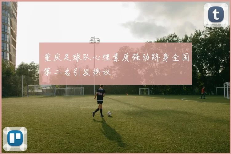 重庆足球队心理素质强劲跻身全国第二名引发热议